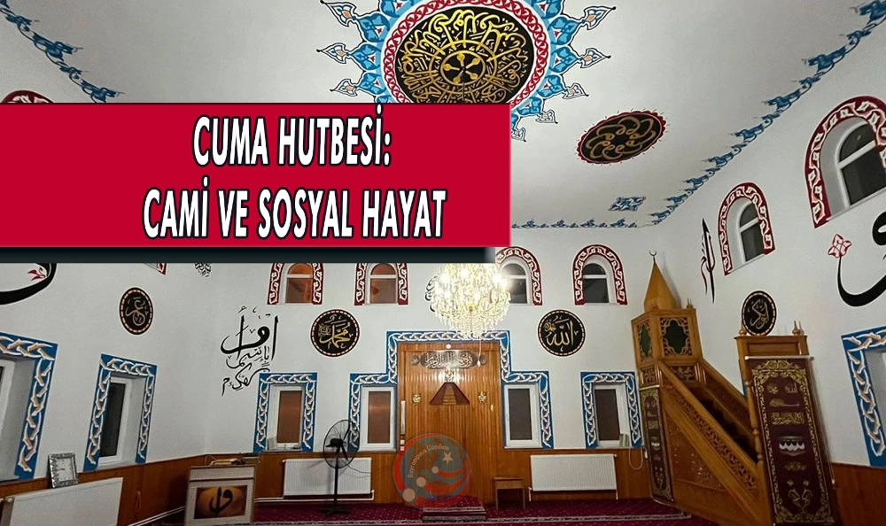 CUMA HUTBESİ: CAMİ VE SOSYAL HAYAT