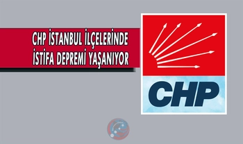 CHP İSTANBUL İLÇELERİNDE İSTİFA DEPREMİ YAŞANIYOR