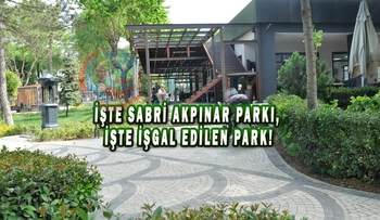 İŞTE SABRİ AKPINAR PARKI, İŞTE İŞGAL EDİLEN PARK!