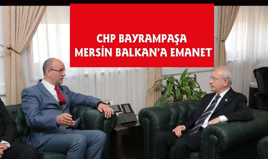 CHP BAYRAMPAŞA MERSİN BALKAN’A EMANET