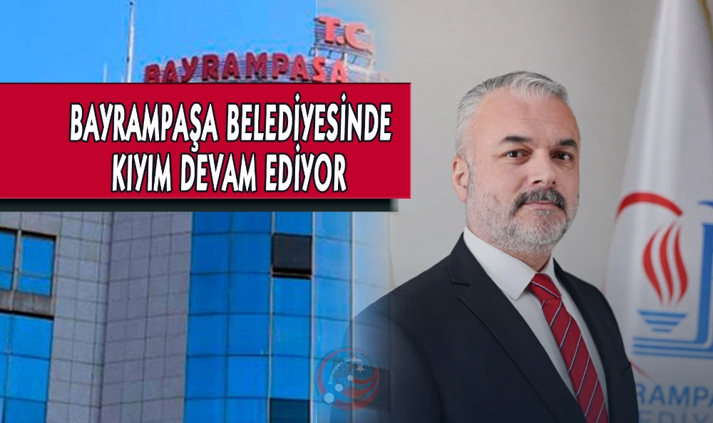 BAYRAMPAŞA BELEDİYESİNDE KIYIM DEVAM EDİYOR: TEK TEK MÜDÜRLER ALINIYOR