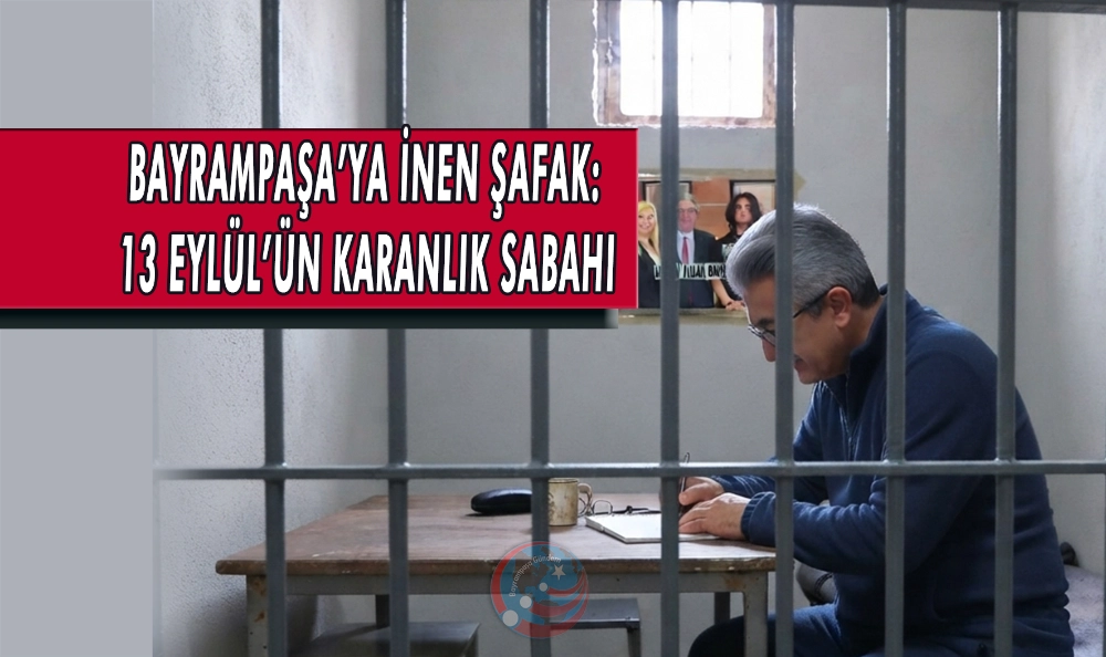 BAYRAMPAŞA’YA İNEN ŞAFAK: 13 EYLÜL’ÜN KARANLIK SABAHI