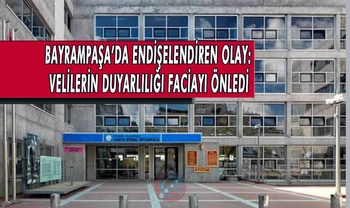 BAYRAMPAŞA’DA ENDİŞELENDİREN OLAY: VELİLERİN DUYARLILIĞI FACİAYI ÖNLEDİ