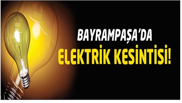 BAYRAMPAŞA`DA ELEKTİRİK KESİNTİSİ