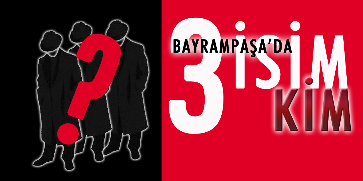BAYRAMPAŞA`DA 3 KİŞİ KİM? 