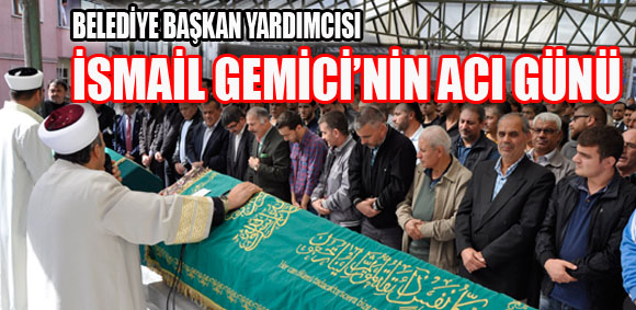 İSMAİL GEMİCİ?NİN ACI GÜNÜ