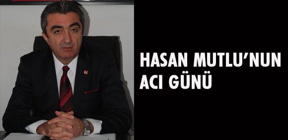 HASAN MUTLU`NUN ACI GÜNÜ